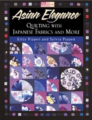 Book - Kitty & Syliva Pippen - ASIAN ELEGANCE - QUILTING WITH JAPANESE FABRICS - ON SALE - SAVE 30%